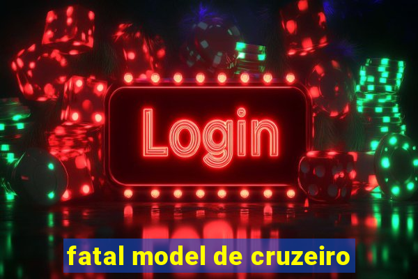 fatal model de cruzeiro